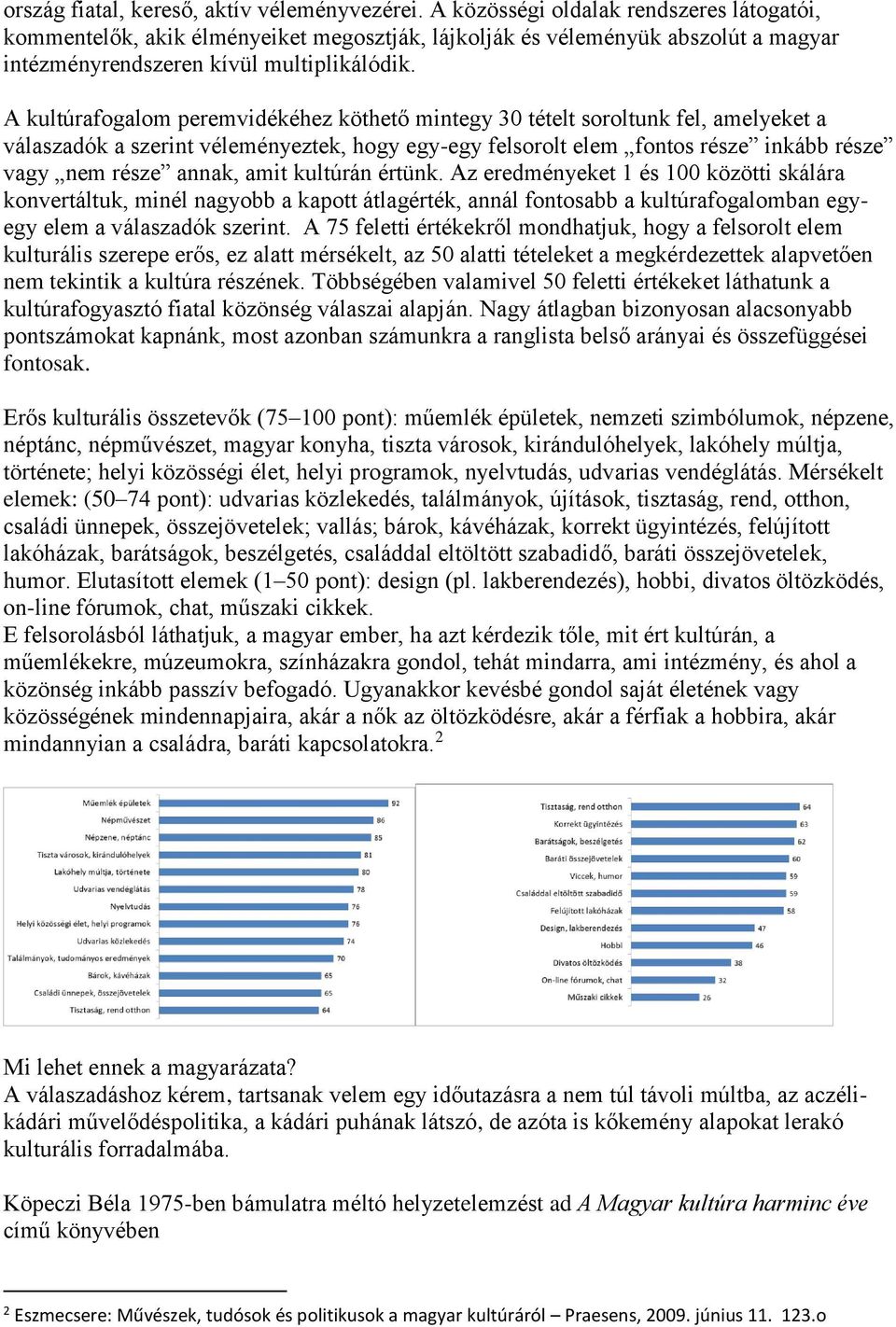 A kultúrafogalom peremvidékéhez köthető mintegy 30 tételt soroltunk fel, amelyeket a válaszadók a szerint véleményeztek, hogy egy-egy felsorolt elem fontos része inkább része vagy nem része annak,