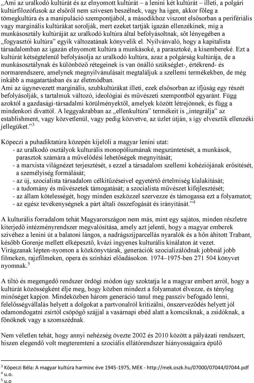 kultúra által befolyásoltnak, sőt lényegében a fogyasztói kultúra egyik változatának könyvelik el.