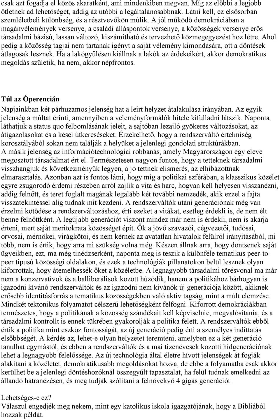 A jól működő demokráciában a magánvélemények versenye, a családi álláspontok versenye, a közösségek versenye erős társadalmi bázisú, lassan változó, kiszámítható és tervezhető közmegegyezést hoz