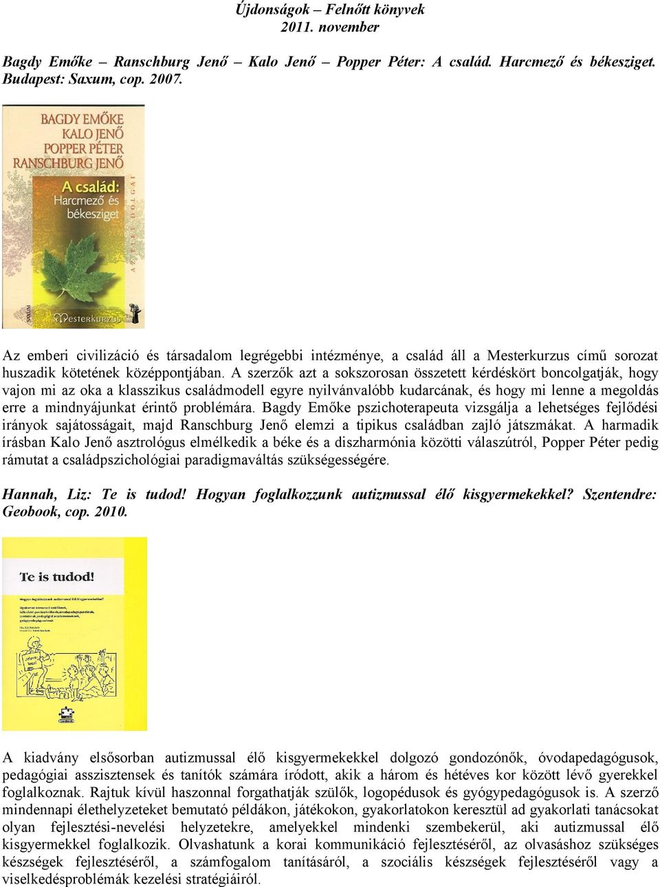 A szerzők azt a sokszorosan összetett kérdéskört boncolgatják, hogy vajon mi az oka a klasszikus családmodell egyre nyilvánvalóbb kudarcának, és hogy mi lenne a megoldás erre a mindnyájunkat érintő