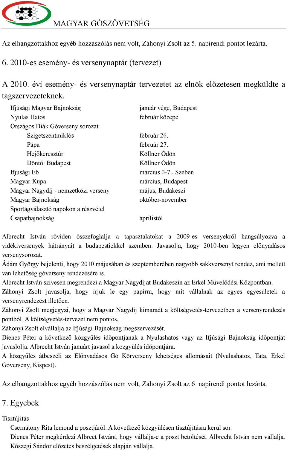 Ifjúsági Magyar Bajnokság január vége, Budapest Nyulas Hatos február közepe Országos Diák Góverseny sorozat Szigetszentmiklós február 26. Pápa február 27.