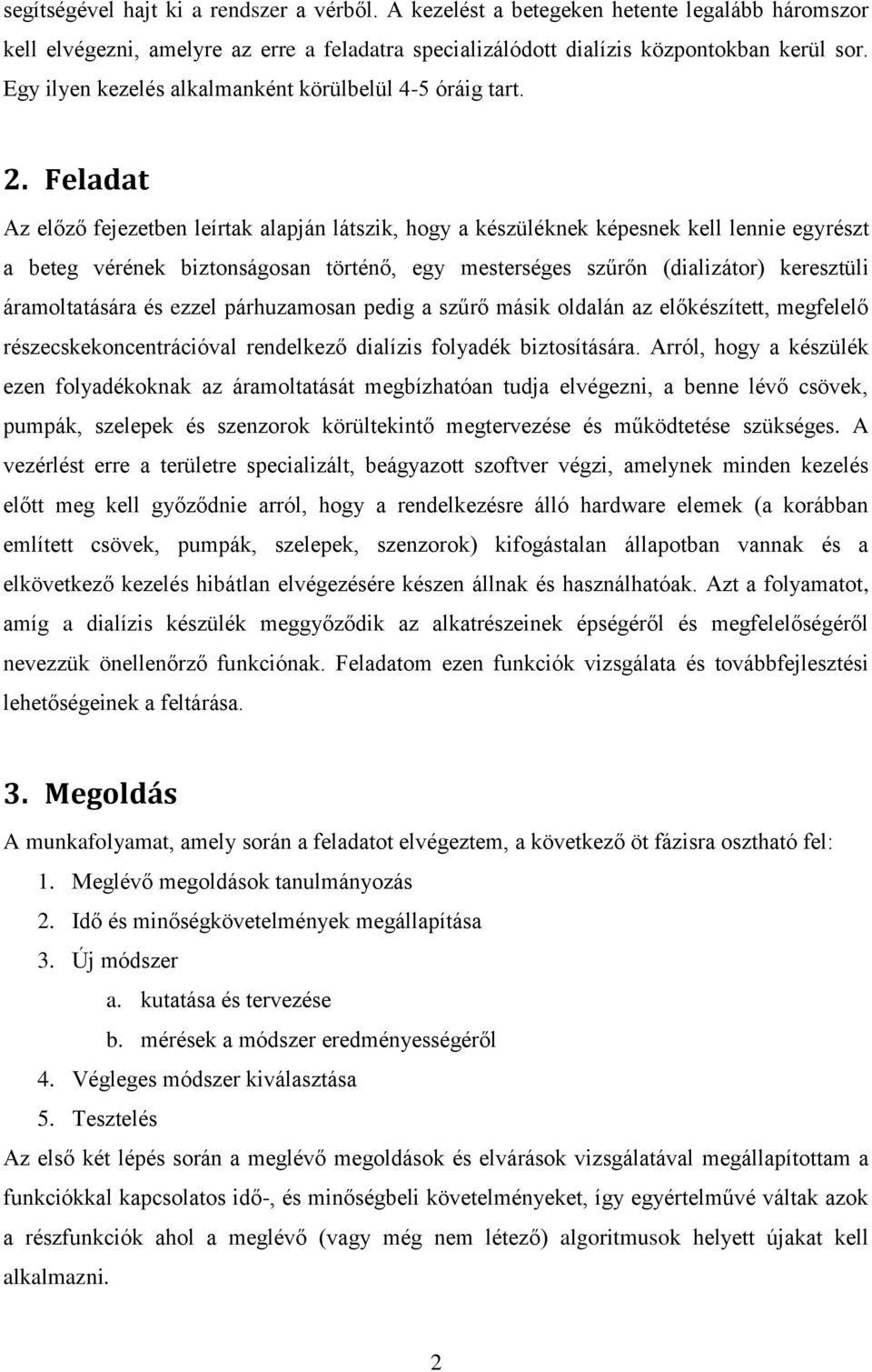 Feladat Az előző fejezetben leírtak alapján látszik, hogy a készüléknek képesnek kell lennie egyrészt a beteg vérének biztonságosan történő, egy mesterséges szűrőn (dializátor) keresztüli