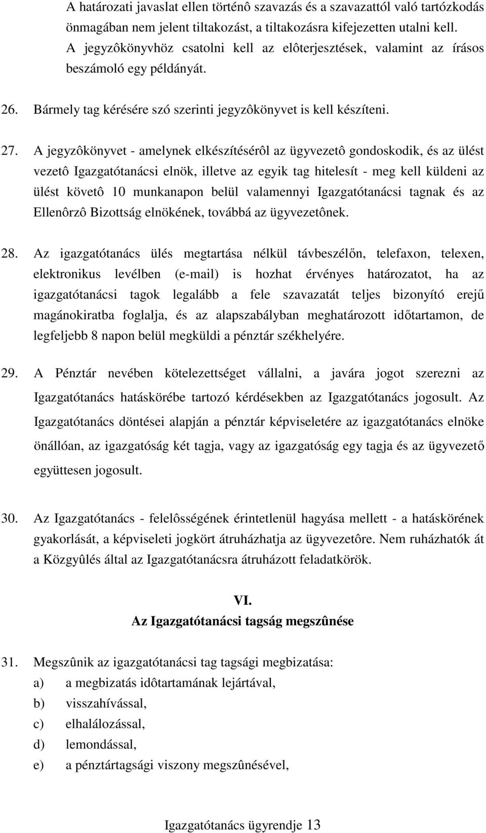 A jegyzôkönyvet - amelynek elkészítésérôl az ügyvezetô gondoskodik, és az ülést vezetô Igazgatótanácsi elnök, illetve az egyik tag hitelesít - meg kell küldeni az ülést követô 10 munkanapon belül