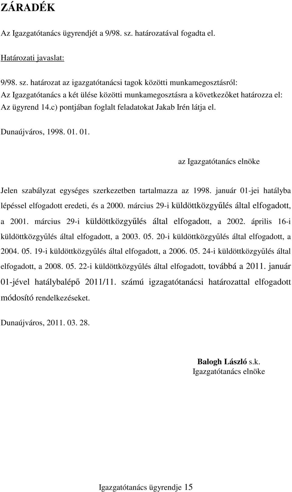 határozat az igazgatótanácsi tagok közötti munkamegosztásról: Az Igazgatótanács a két ülése közötti munkamegosztásra a következıket határozza el: Az ügyrend 14.