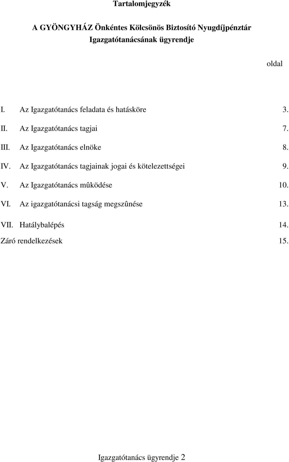 Az Igazgatótanács elnöke 8. IV. Az Igazgatótanács tagjainak jogai és kötelezettségei 9. V.