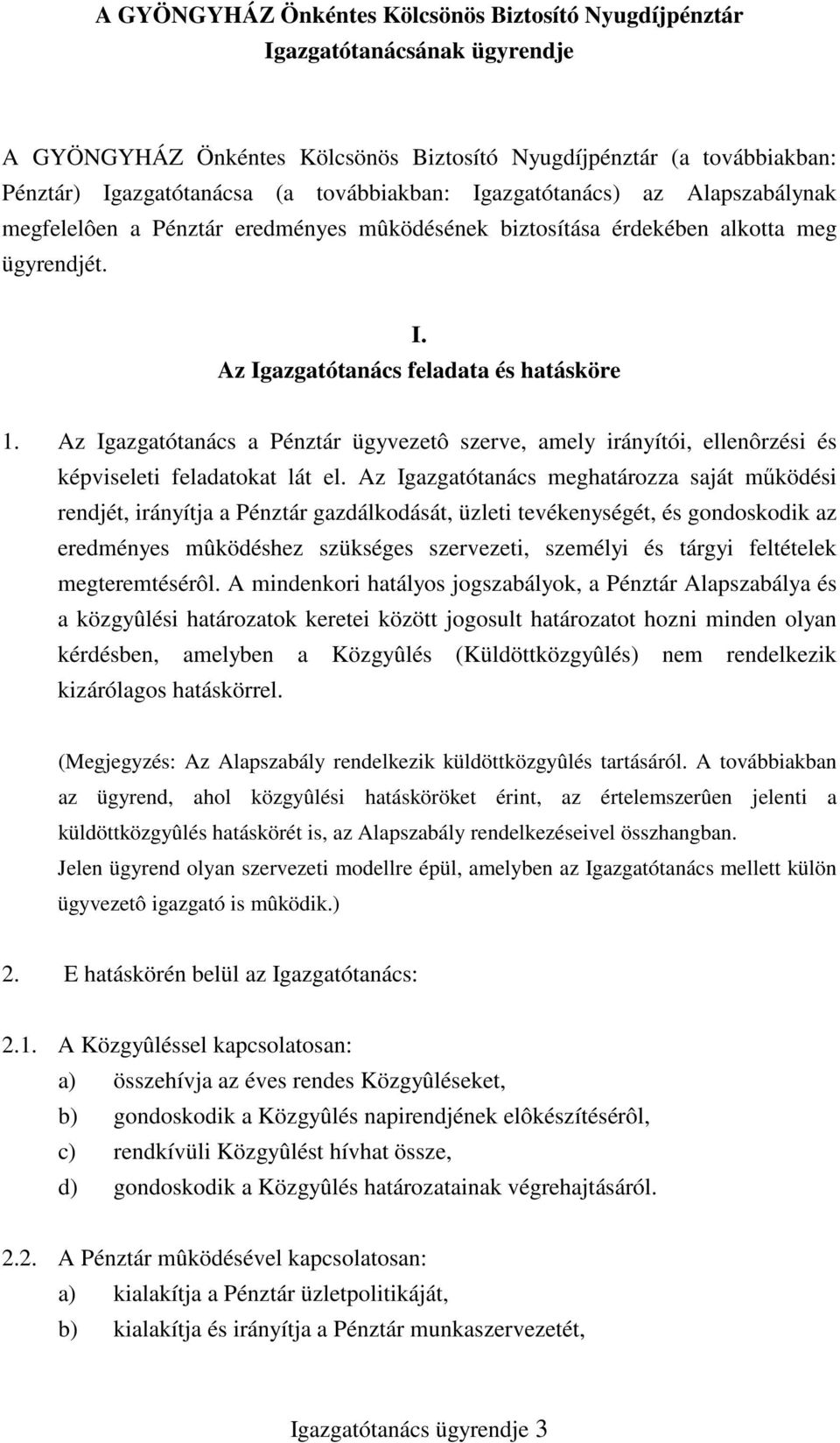 Az Igazgatótanács a Pénztár ügyvezetô szerve, amely irányítói, ellenôrzési és képviseleti feladatokat lát el.