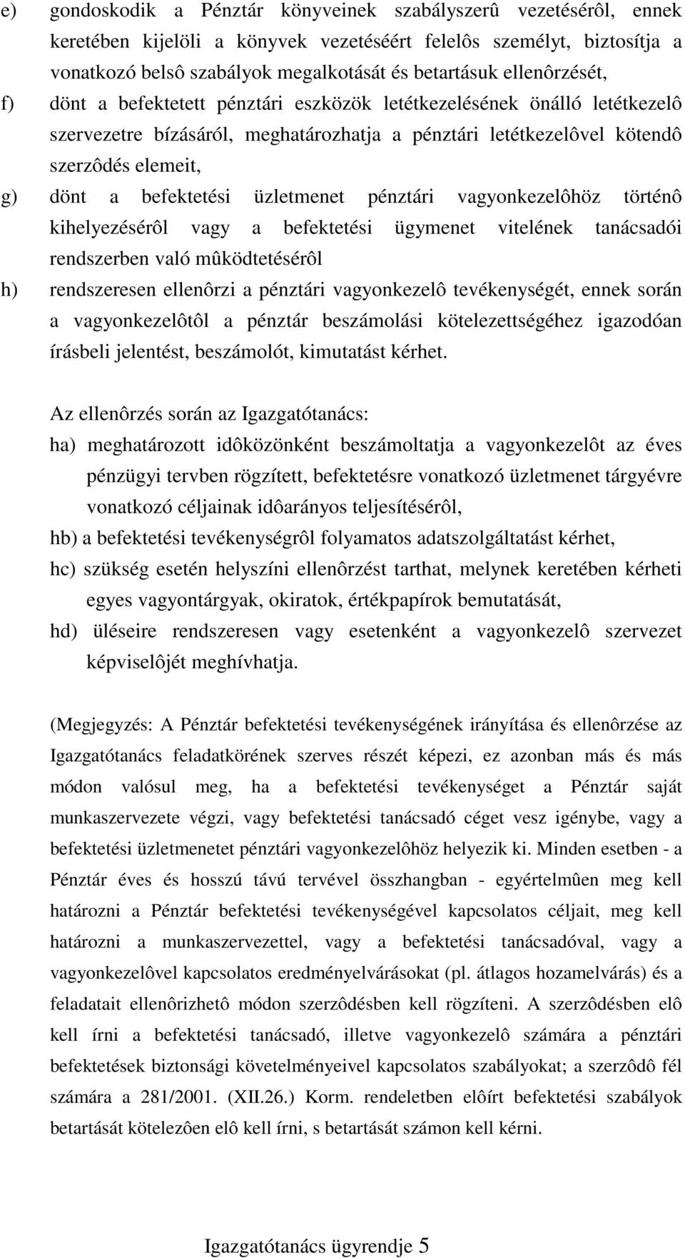 befektetési üzletmenet pénztári vagyonkezelôhöz történô kihelyezésérôl vagy a befektetési ügymenet vitelének tanácsadói rendszerben való mûködtetésérôl h) rendszeresen ellenôrzi a pénztári