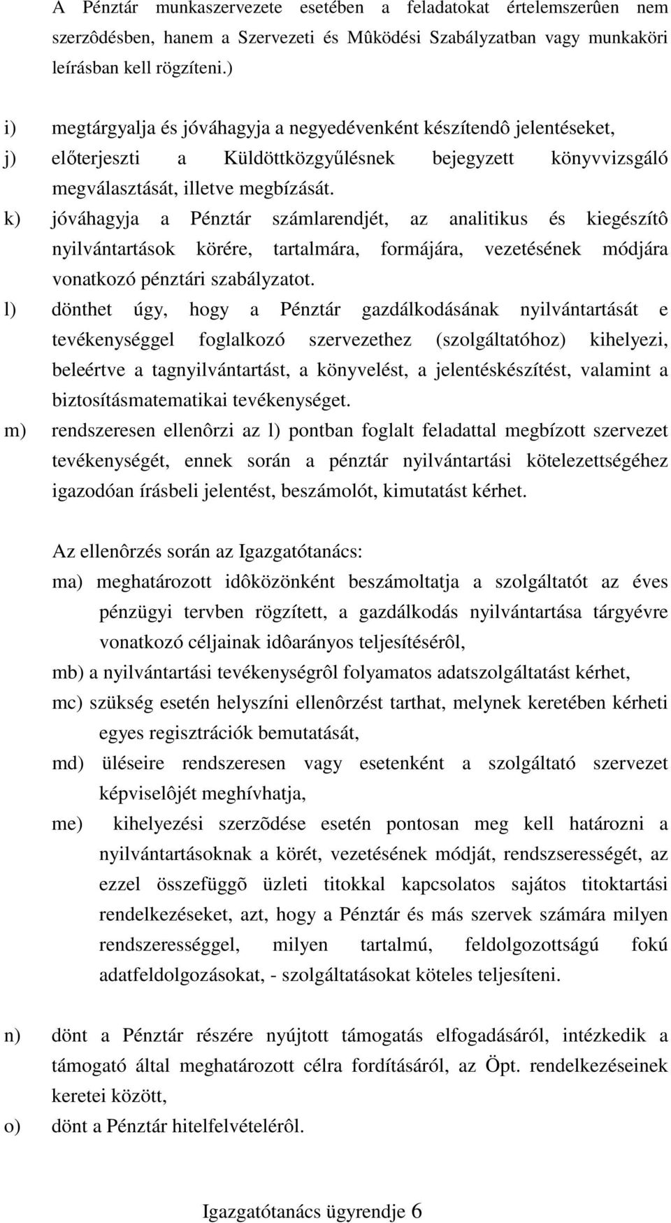 k) jóváhagyja a Pénztár számlarendjét, az analitikus és kiegészítô nyilvántartások körére, tartalmára, formájára, vezetésének módjára vonatkozó pénztári szabályzatot.