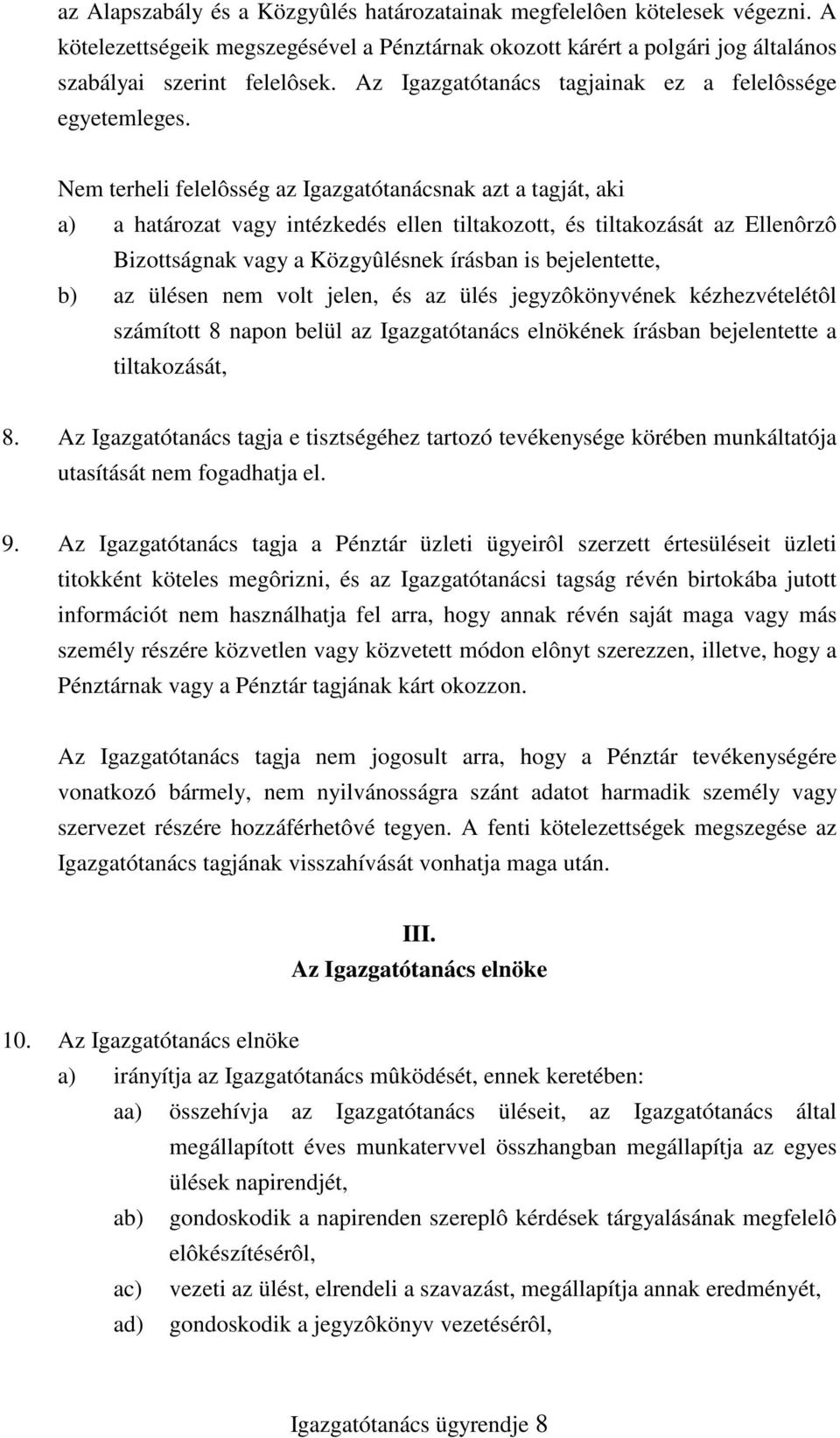 Nem terheli felelôsség az Igazgatótanácsnak azt a tagját, aki a) a határozat vagy intézkedés ellen tiltakozott, és tiltakozását az Ellenôrzô Bizottságnak vagy a Közgyûlésnek írásban is bejelentette,