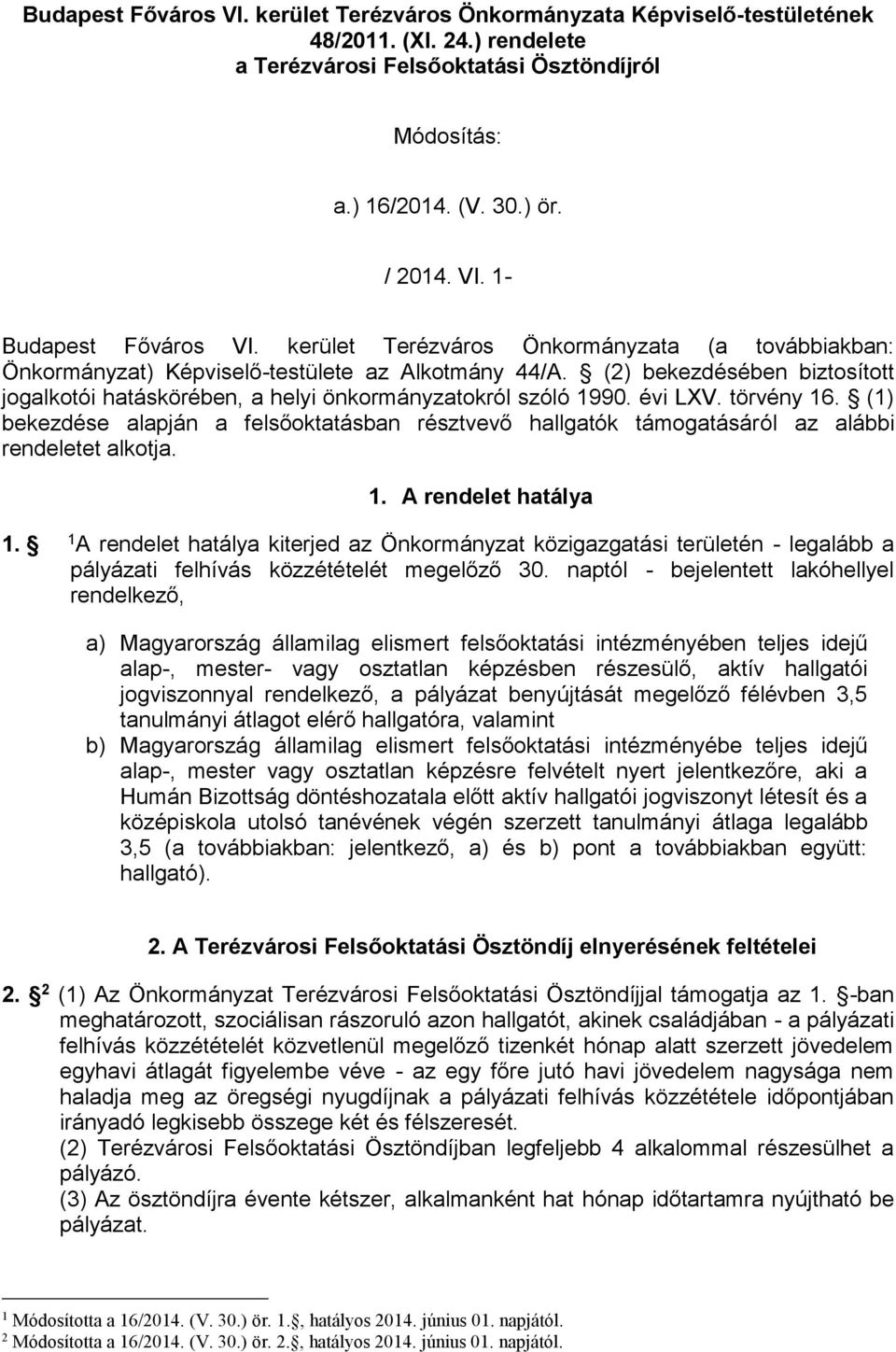 évi LXV. törvény 16. (1) bekezdése alapján a felsőoktatásban résztvevő hallgatók támogatásáról az alábbi rendeletet alkotja. 1. A rendelet hatálya 1.