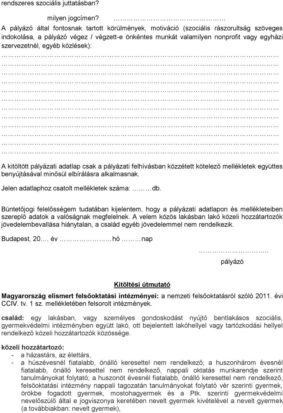 közlések): A kitöltött pályázati adatlap csak a pályázati felhívásban közzétett kötelező mellékletek együttes benyújtásával minősül elbírálásra alkalmasnak.