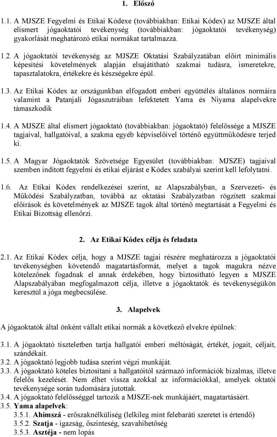 A jógaoktatói tevékenység az MJSZE Oktatási Szabályzatában előírt minimális képesítési követelmények alapján elsajátítható szakmai tudásra, ismeretekre, tapasztalatokra, értékekre és készségekre épül.