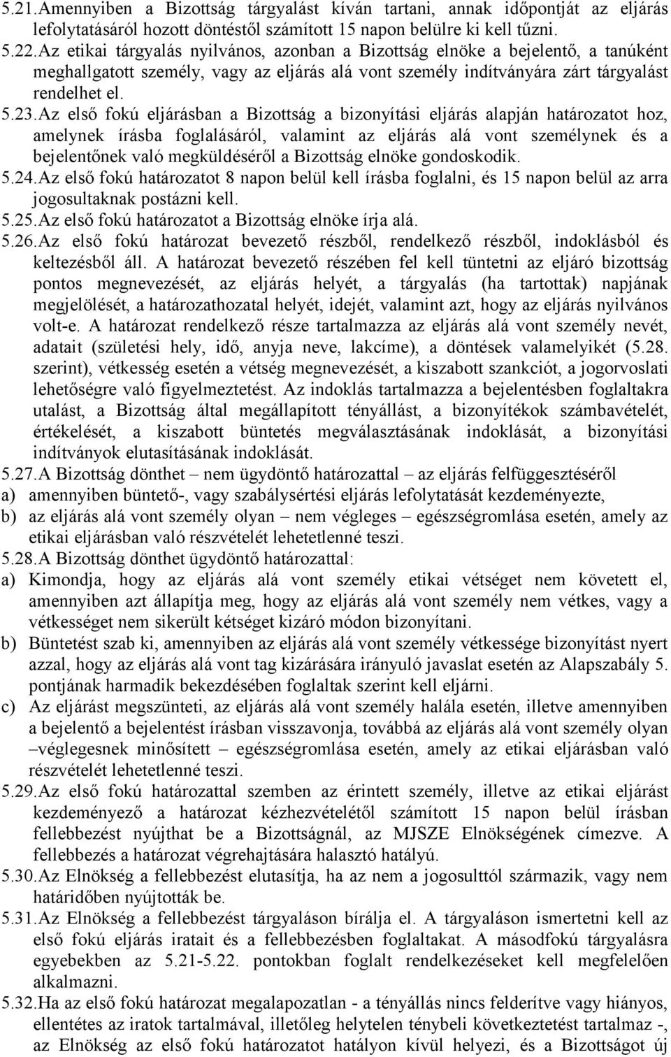 Az első fokú eljárásban a Bizottság a bizonyítási eljárás alapján határozatot hoz, amelynek írásba foglalásáról, valamint az eljárás alá vont személynek és a bejelentőnek való megküldéséről a