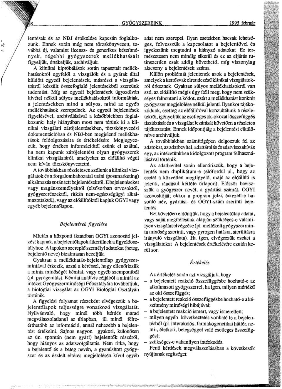 tapasztalt mellékhatásokról egyfelól a vizsgálók és a gyárak által küldött egyedi bejelentések, másrészt a vizsgálatokról készült összefoglaló jelentésekból szerzünk tudomást Míg az egyedi