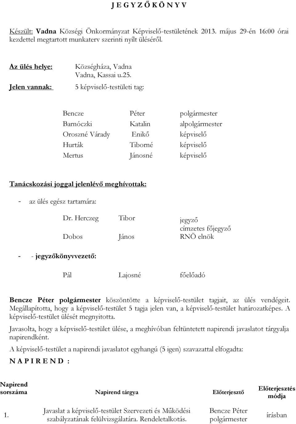 5 képviselő-testületi tag: Bencze Péter polgármester Barnóczki Katalin alpolgármester Oroszné Várady Enikő képviselő Hurták Tiborné képviselő Mertus Jánosné képviselő Tanácskozási joggal jelenlévő