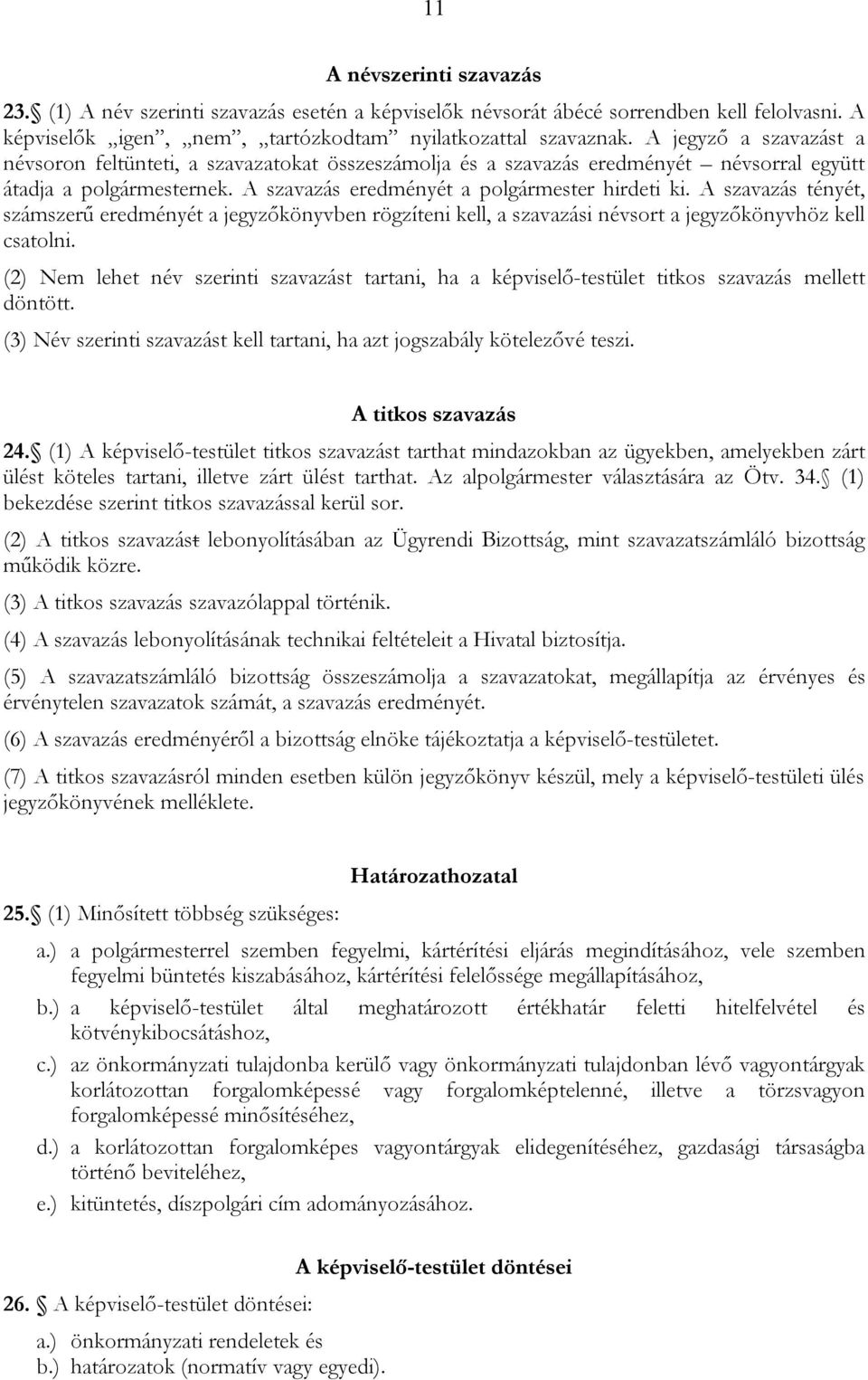 A szavazás tényét, számszerű eredményét a jegyzőkönyvben rögzíteni kell, a szavazási névsort a jegyzőkönyvhöz kell csatolni.