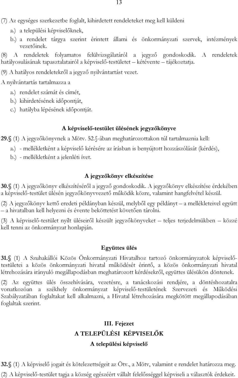 A rendeletek hatályosulásának tapasztalatairól a képviselő-testületet kétévente tájékoztatja. (9) A hatályos rendeletekről a jegyző nyilvántartást vezet. A nyilvántartás tartalmazza a a.