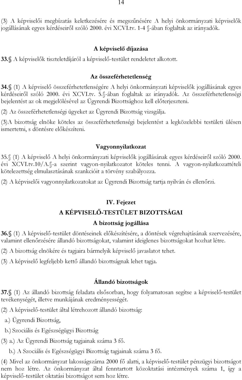 (1) A képviselő összeférhetetlenségére A helyi önkormányzati képviselők jogállásának egyes kérdéseiről szóló 2000. évi XCVI.tv. 5. -ában foglaltak az irányadók.