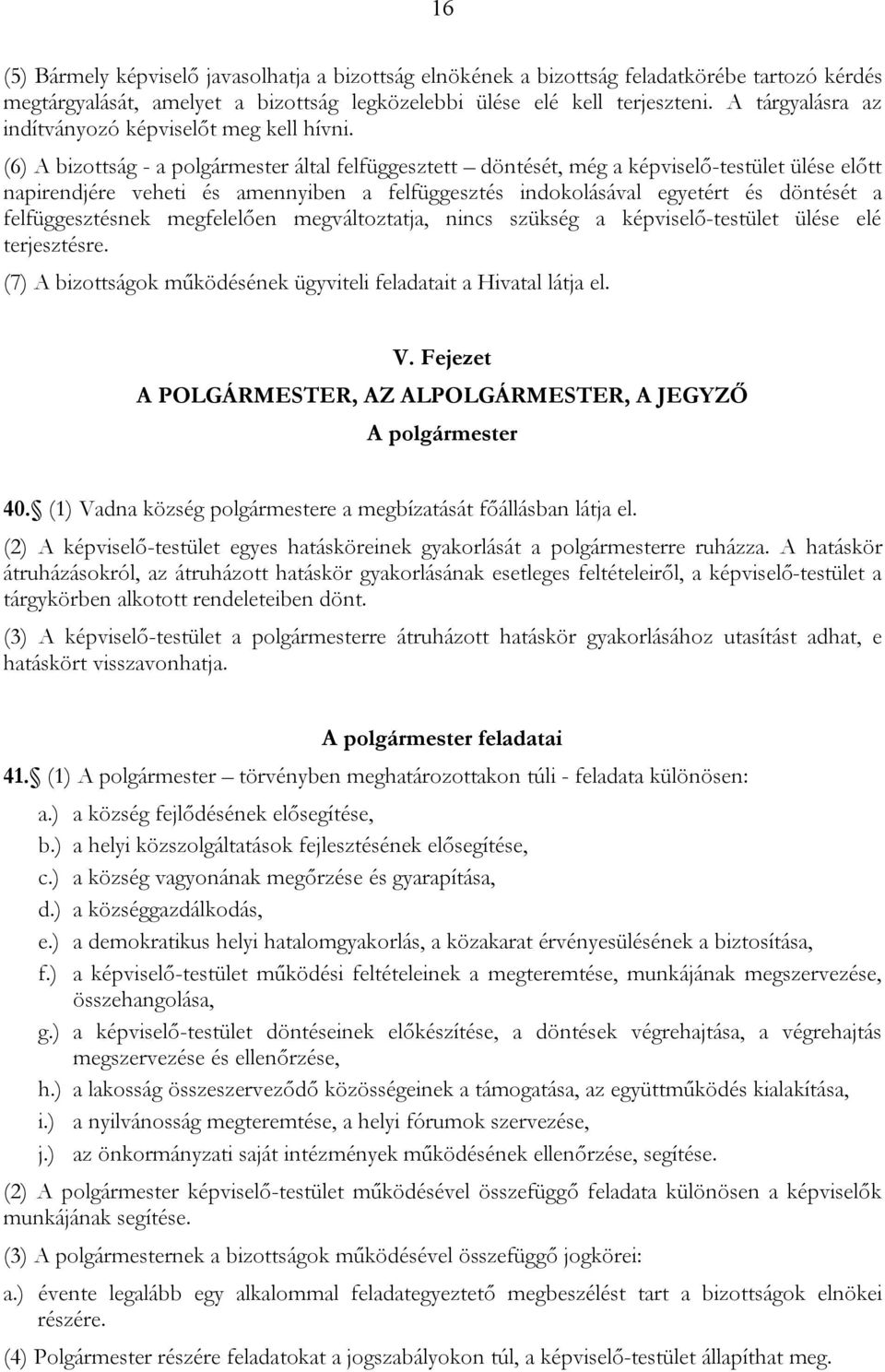 (6) A bizottság - a polgármester által felfüggesztett döntését, még a képviselő-testület ülése előtt napirendjére veheti és amennyiben a felfüggesztés indokolásával egyetért és döntését a