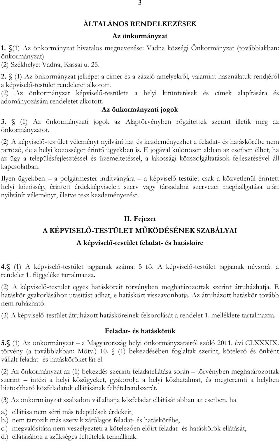 (2) Az önkormányzat képviselő-testülete a helyi kitüntetések és címek alapítására és adományozására rendeletet alkotott. Az önkormányzati jogok 3.