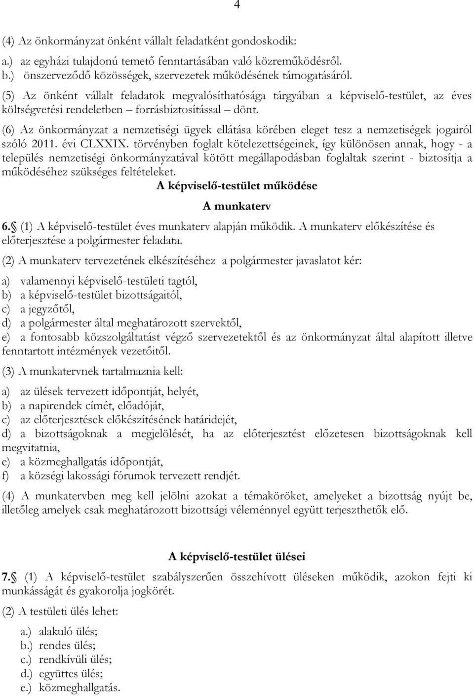 (6) Az önkormányzat a nemzetiségi ügyek ellátása körében eleget tesz a nemzetiségek jogairól szóló 2011. évi CLXXIX.