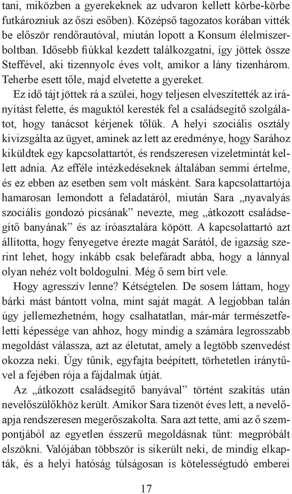 Ez idő tájt jöttek rá a szülei, hogy teljesen elveszítették az irányítást felette, és maguktól keresték fel a családsegítő szolgálatot, hogy tanácsot kérjenek tőlük.