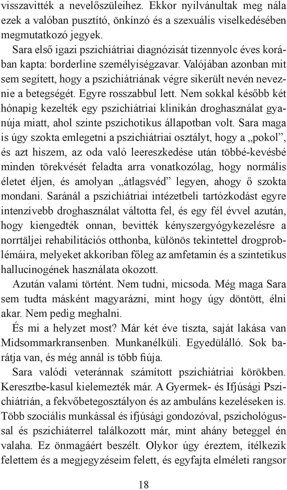 Valójában azonban mit sem segített, hogy a pszichiátriának végre sikerült nevén neveznie a betegségét. Egyre rosszabbul lett.