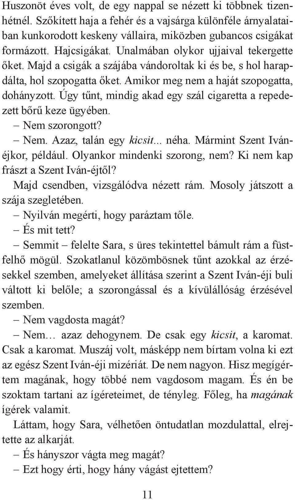 Úgy tűnt, mindig akad egy szál cigaretta a repedezett bőrű keze ügyében. Nem szorongott? Nem. Azaz, talán egy kicsit... néha. Mármint Szent Ivánéjkor, például. Olyankor mindenki szorong, nem?