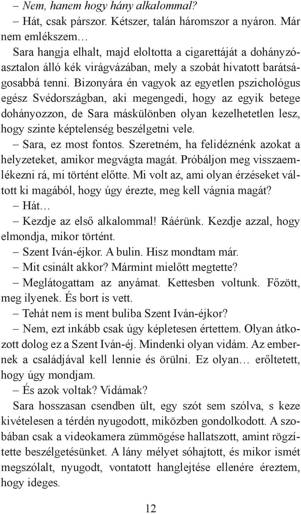 Bizonyára én vagyok az egyetlen pszichológus egész Svédországban, aki megengedi, hogy az egyik betege dohányozzon, de Sara máskülönben olyan kezelhetetlen lesz, hogy szinte képtelenség beszélgetni