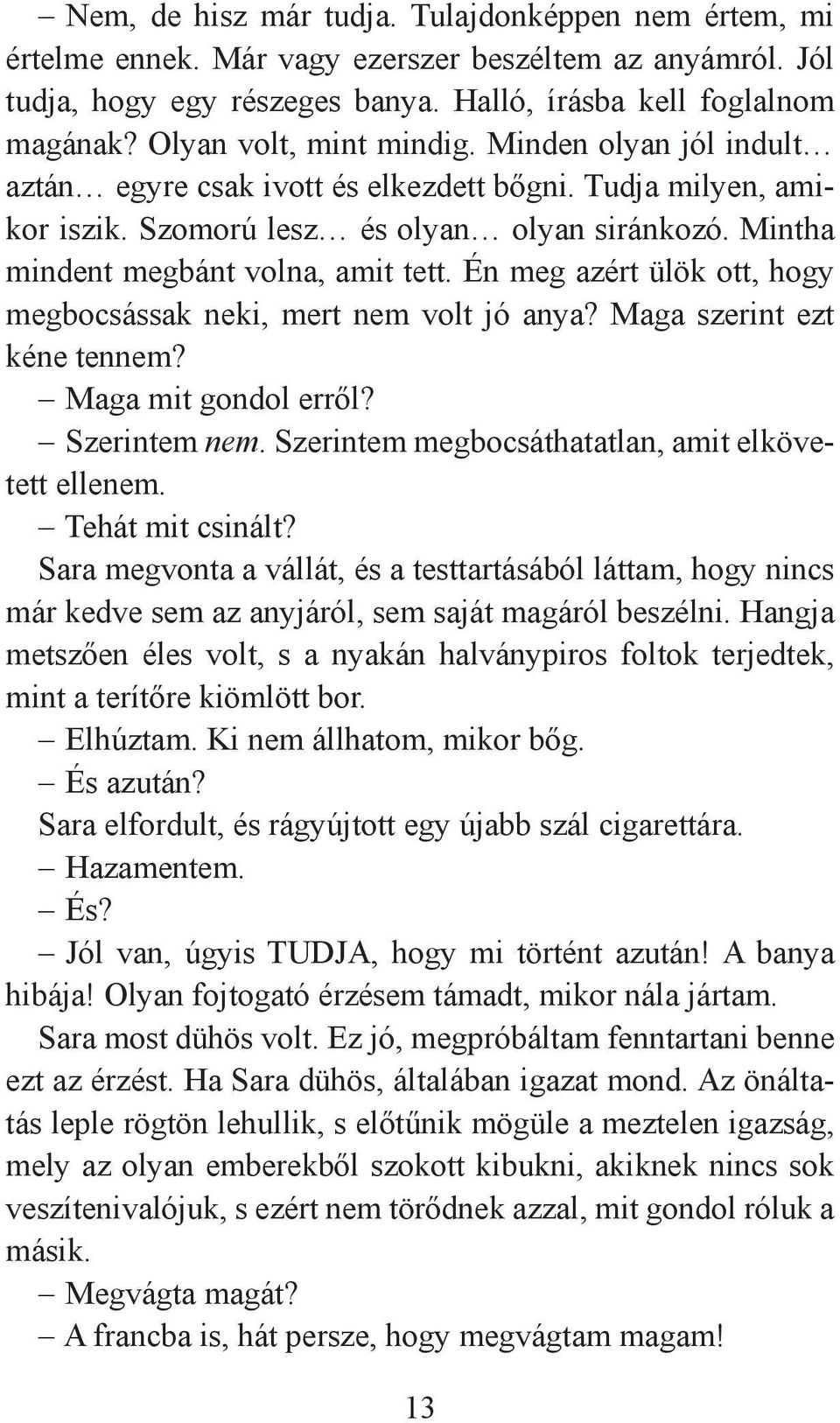 Én meg azért ülök ott, hogy megbocsássak neki, mert nem volt jó anya? Maga szerint ezt kéne tennem? Maga mit gondol erről? Szerintem nem. Szerintem megbocsáthatatlan, amit elkövetett ellenem.