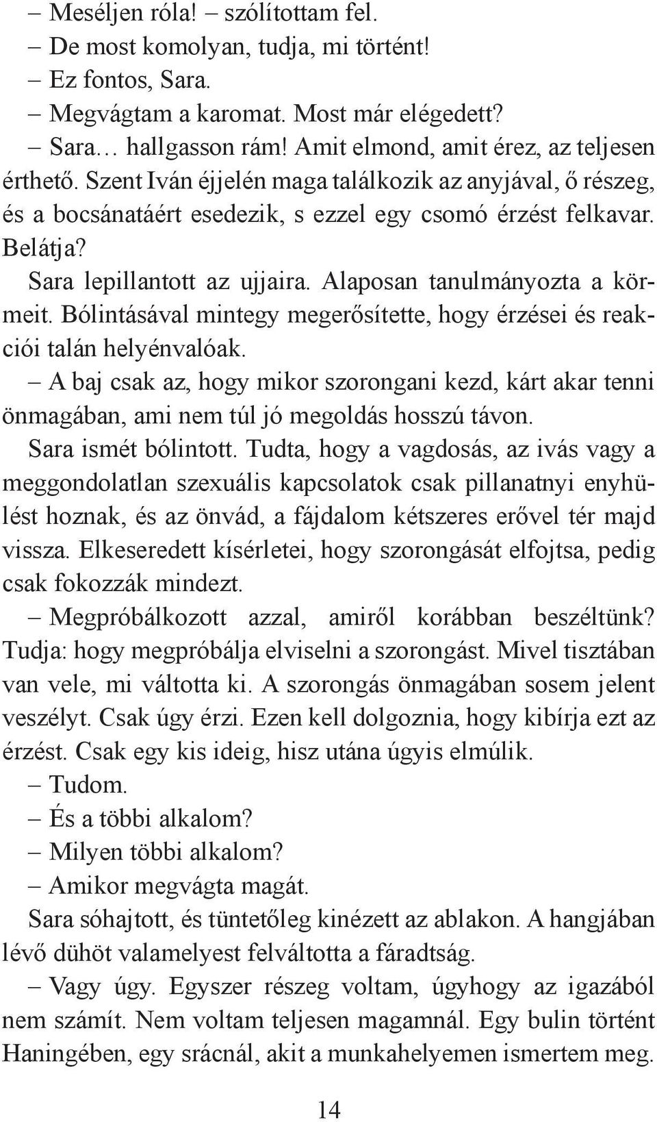 Bólintásával mintegy megerősítette, hogy érzései és reakciói talán helyénvalóak. A baj csak az, hogy mikor szorongani kezd, kárt akar tenni önmagában, ami nem túl jó megoldás hosszú távon.