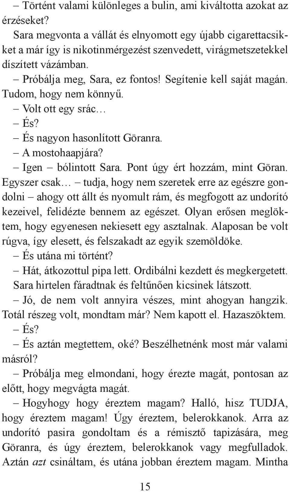 Segítenie kell saját magán. Tudom, hogy nem könnyű. Volt ott egy srác És? És nagyon hasonlított Göranra. A mostohaapjára? Igen bólintott Sara. Pont úgy ért hozzám, mint Göran.