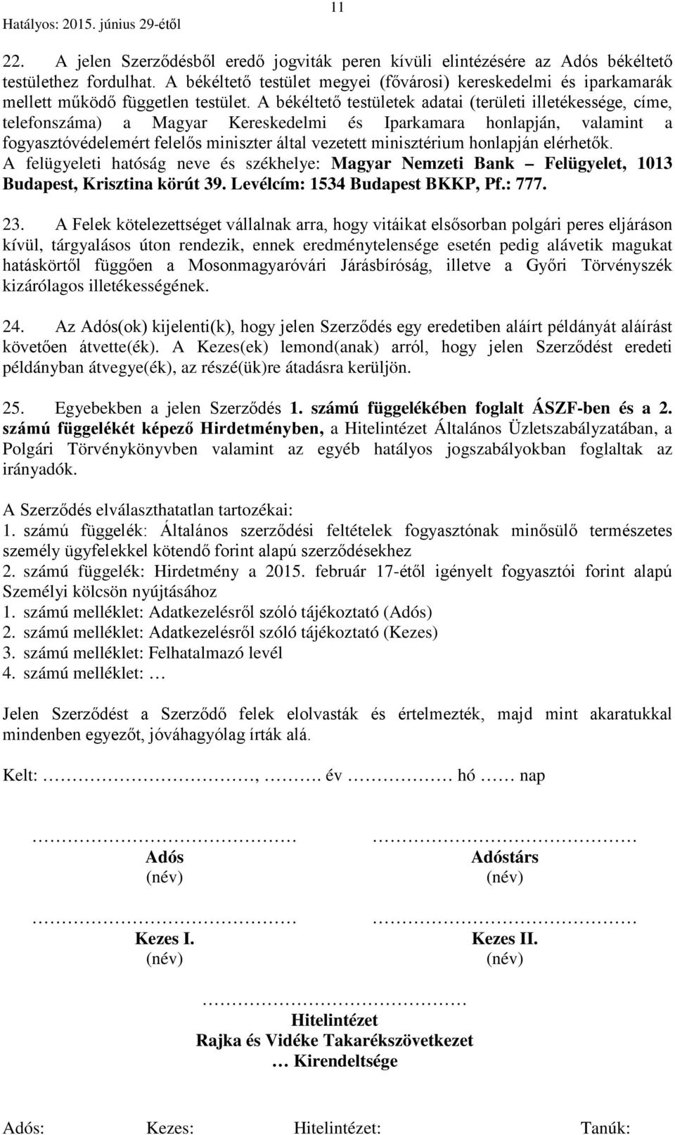 A békéltető testületek adatai (területi illetékessége, címe, telefonszáma) a Magyar Kereskedelmi és Iparkamara honlapján, valamint a fogyasztóvédelemért felelős miniszter által vezetett minisztérium