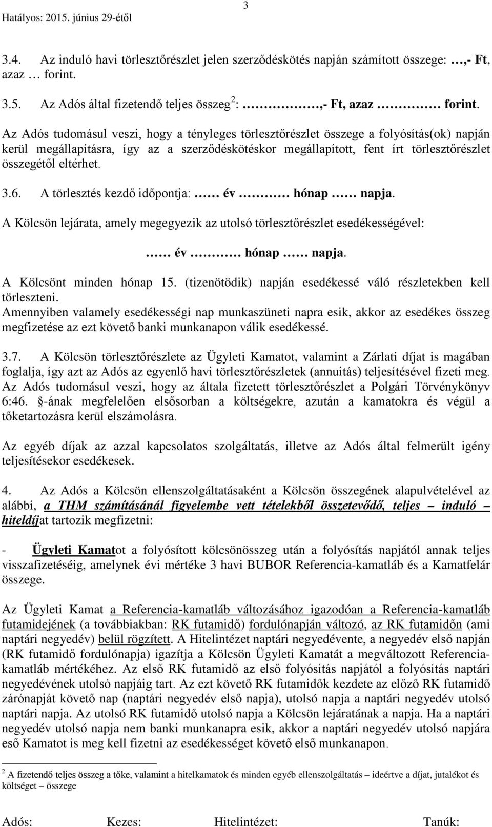 eltérhet. 3.6. A törlesztés kezdő időpontja: év hónap napja. A Kölcsön lejárata, amely megegyezik az utolsó törlesztőrészlet esedékességével: év hónap napja. A Kölcsönt minden hónap 15.