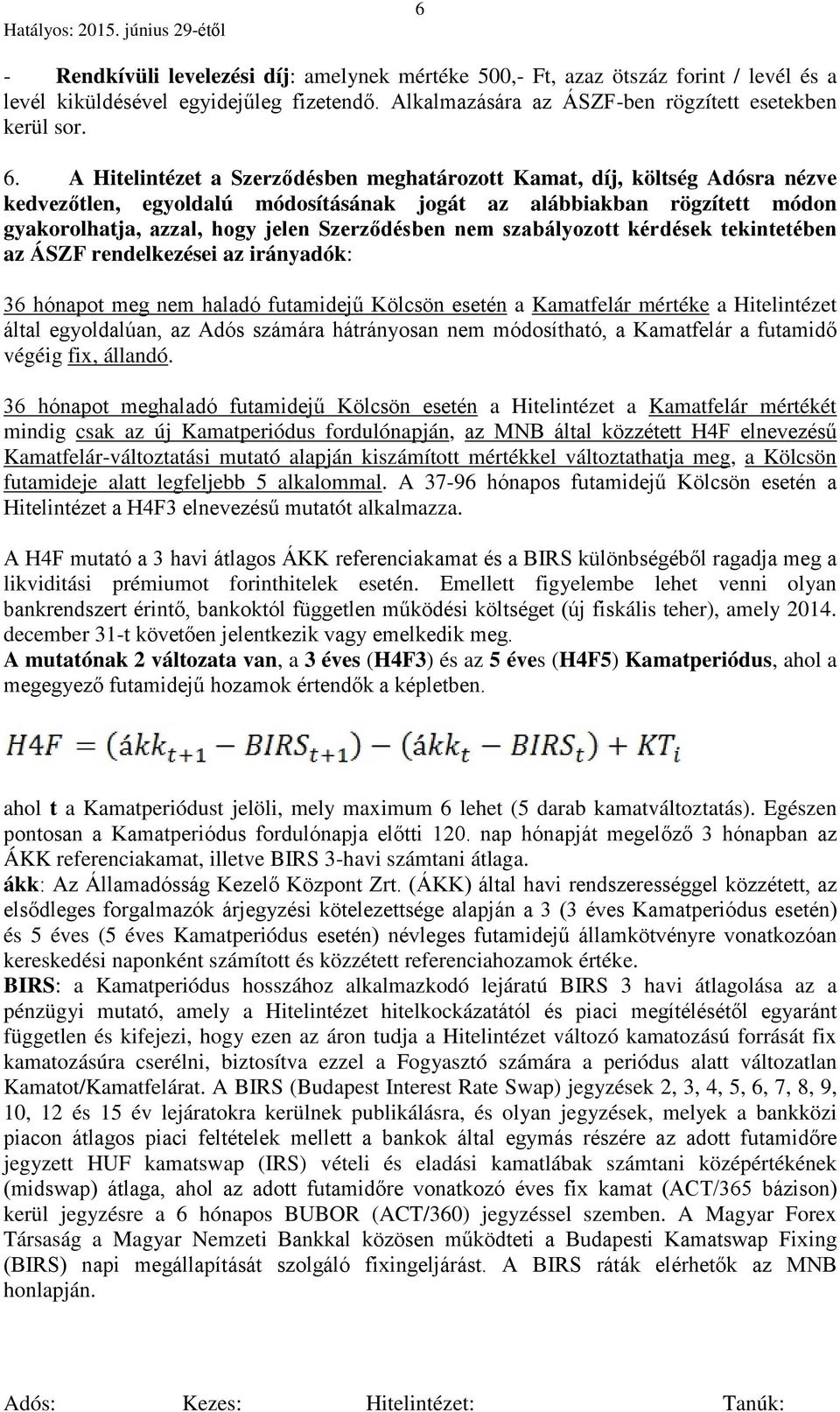 nem szabályozott kérdések tekintetében az ÁSZF rendelkezései az irányadók: 36 hónapot meg nem haladó futamidejű Kölcsön esetén a Kamatfelár mértéke a Hitelintézet által egyoldalúan, az Adós számára