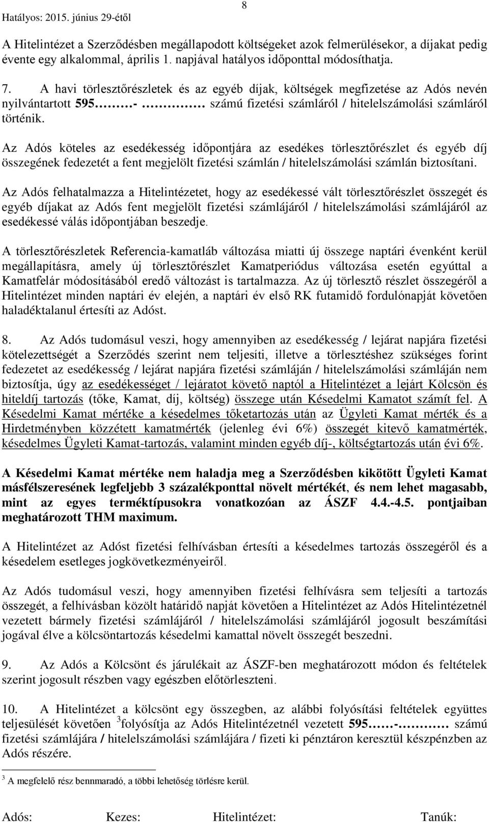 Az Adós köteles az esedékesség időpontjára az esedékes törlesztőrészlet és egyéb díj összegének fedezetét a fent megjelölt fizetési számlán / hitelelszámolási számlán biztosítani.