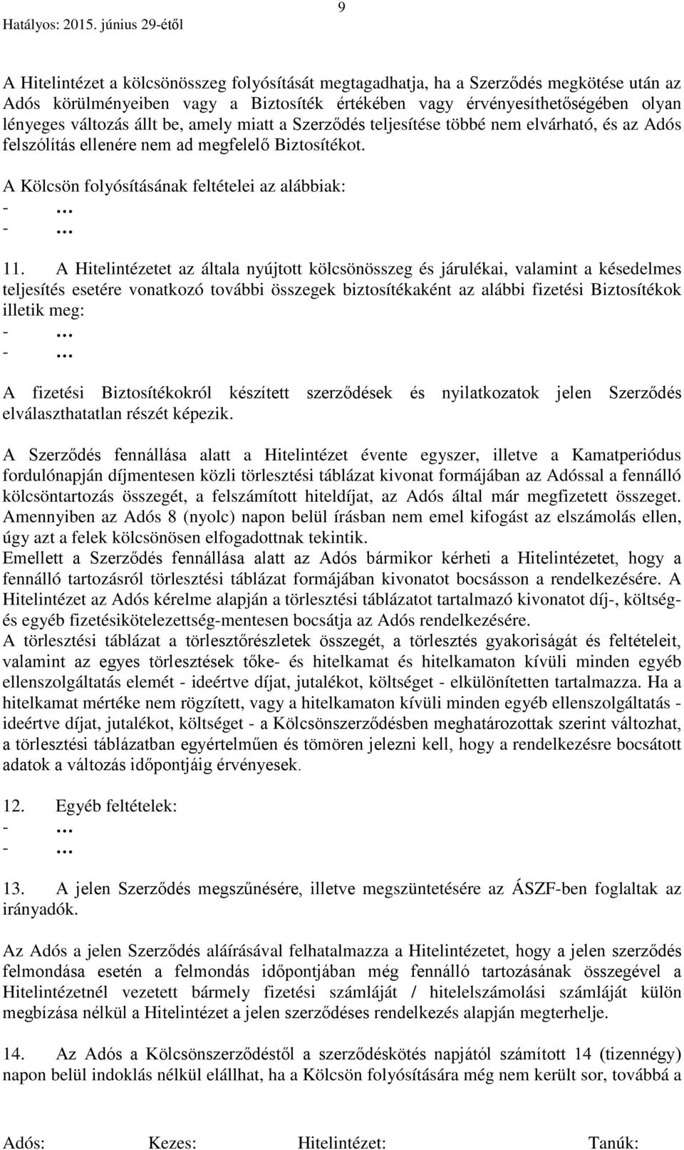 A Hitelintézetet az általa nyújtott kölcsönösszeg és járulékai, valamint a késedelmes teljesítés esetére vonatkozó további összegek biztosítékaként az alábbi fizetési Biztosítékok illetik meg: - - A