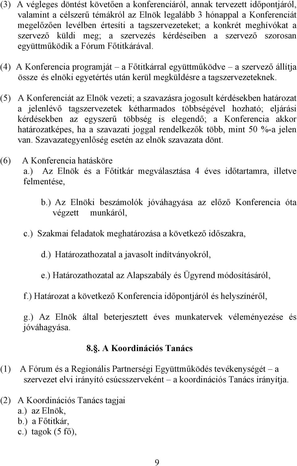 (4) A Konferencia programját a Főtitkárral együttműködve a szervező állítja össze és elnöki egyetértés után kerül megküldésre a tagszervezeteknek.