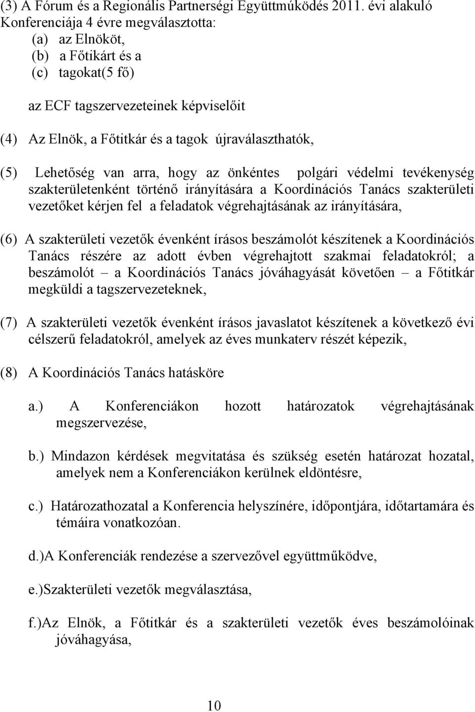 Lehetőség van arra, hogy az önkéntes polgári védelmi tevékenység szakterületenként történő irányítására a Koordinációs Tanács szakterületi vezetőket kérjen fel a feladatok végrehajtásának az