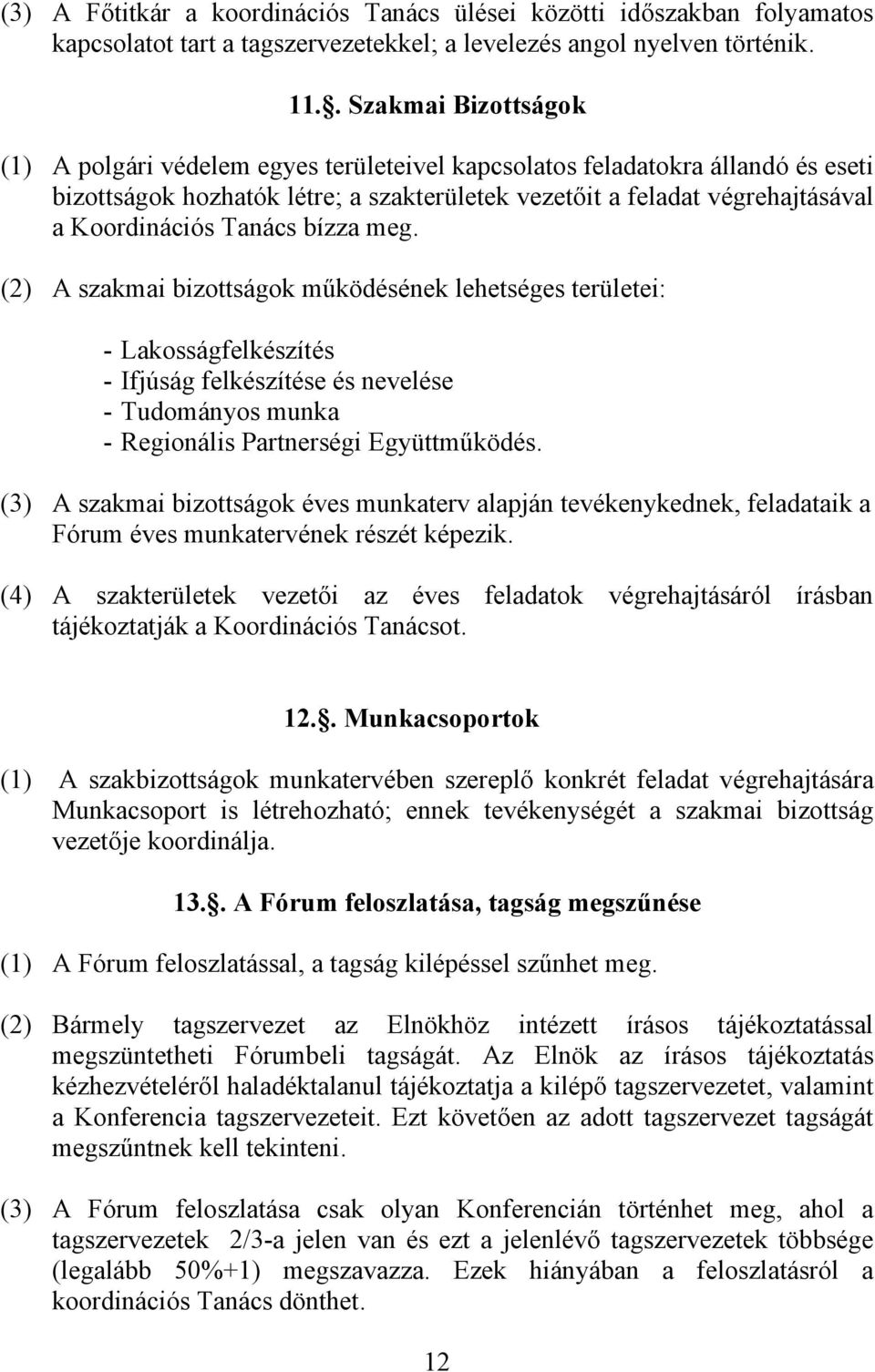 Tanács bízza meg. (2) A szakmai bizottságok működésének lehetséges területei: - Lakosságfelkészítés - Ifjúság felkészítése és nevelése - Tudományos munka - Regionális Partnerségi Együttműködés.