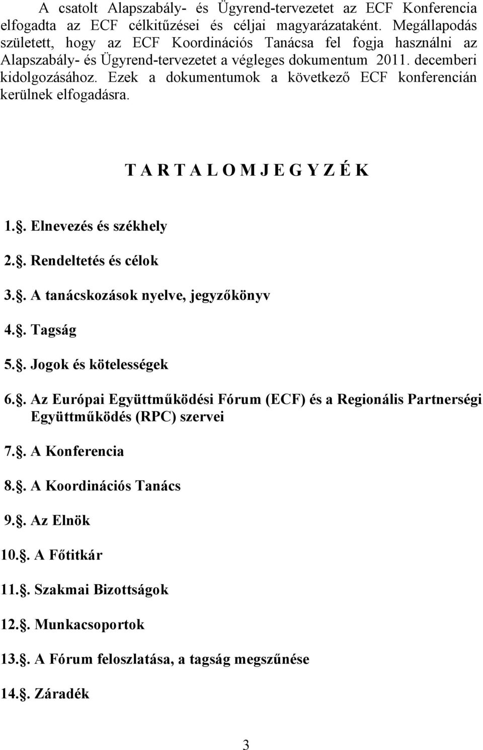 Ezek a dokumentumok a következő ECF konferencián kerülnek elfogadásra. T A R T A L O M J E G Y Z É K 1.. Elnevezés és székhely 2.. Rendeltetés és célok 3.. A tanácskozások nyelve, jegyzőkönyv 4.