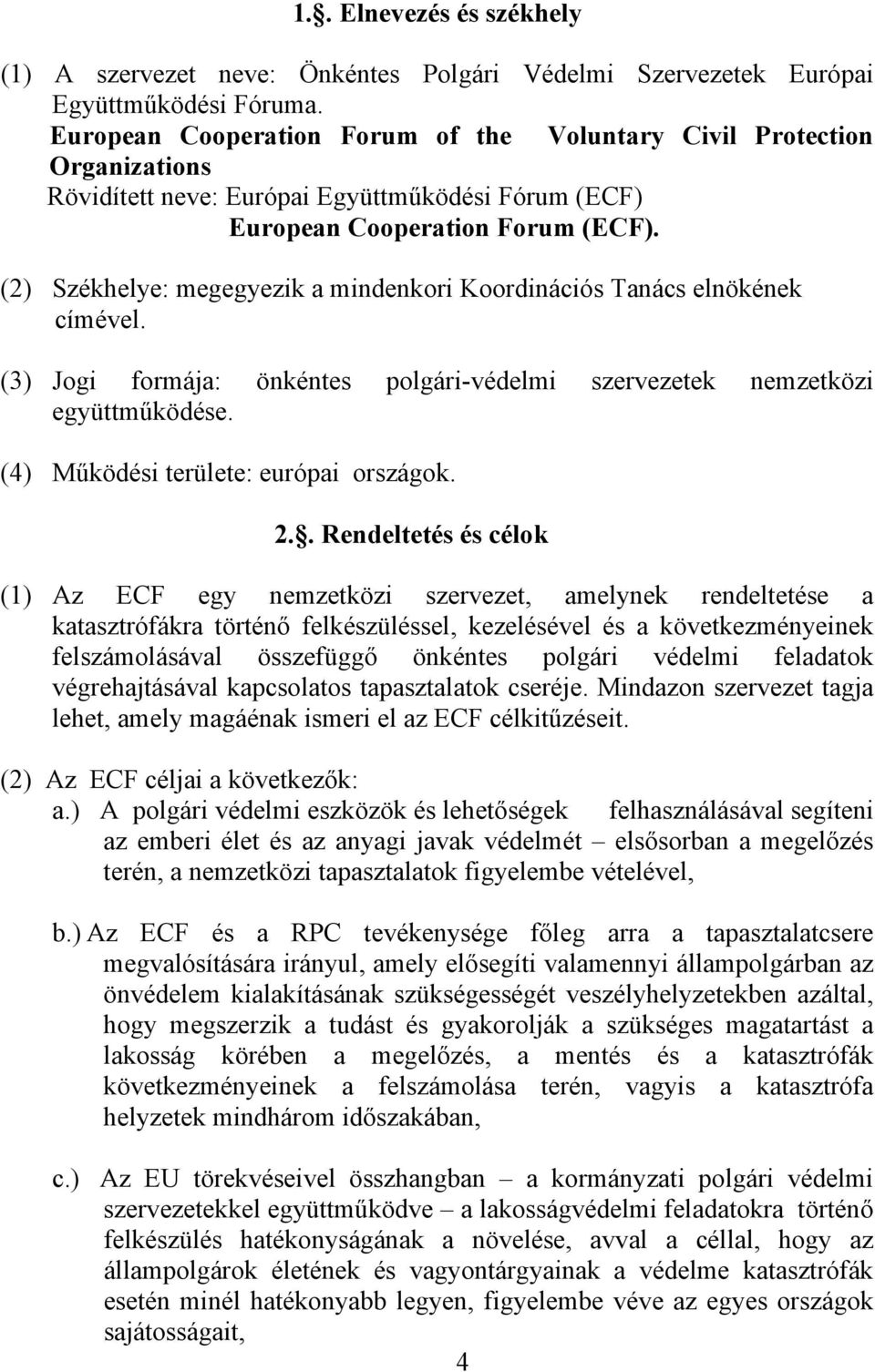 (2) Székhelye: megegyezik a mindenkori Koordinációs Tanács elnökének címével. (3) Jogi formája: önkéntes polgári-védelmi szervezetek nemzetközi együttműködése. (4) Működési területe: európai országok.