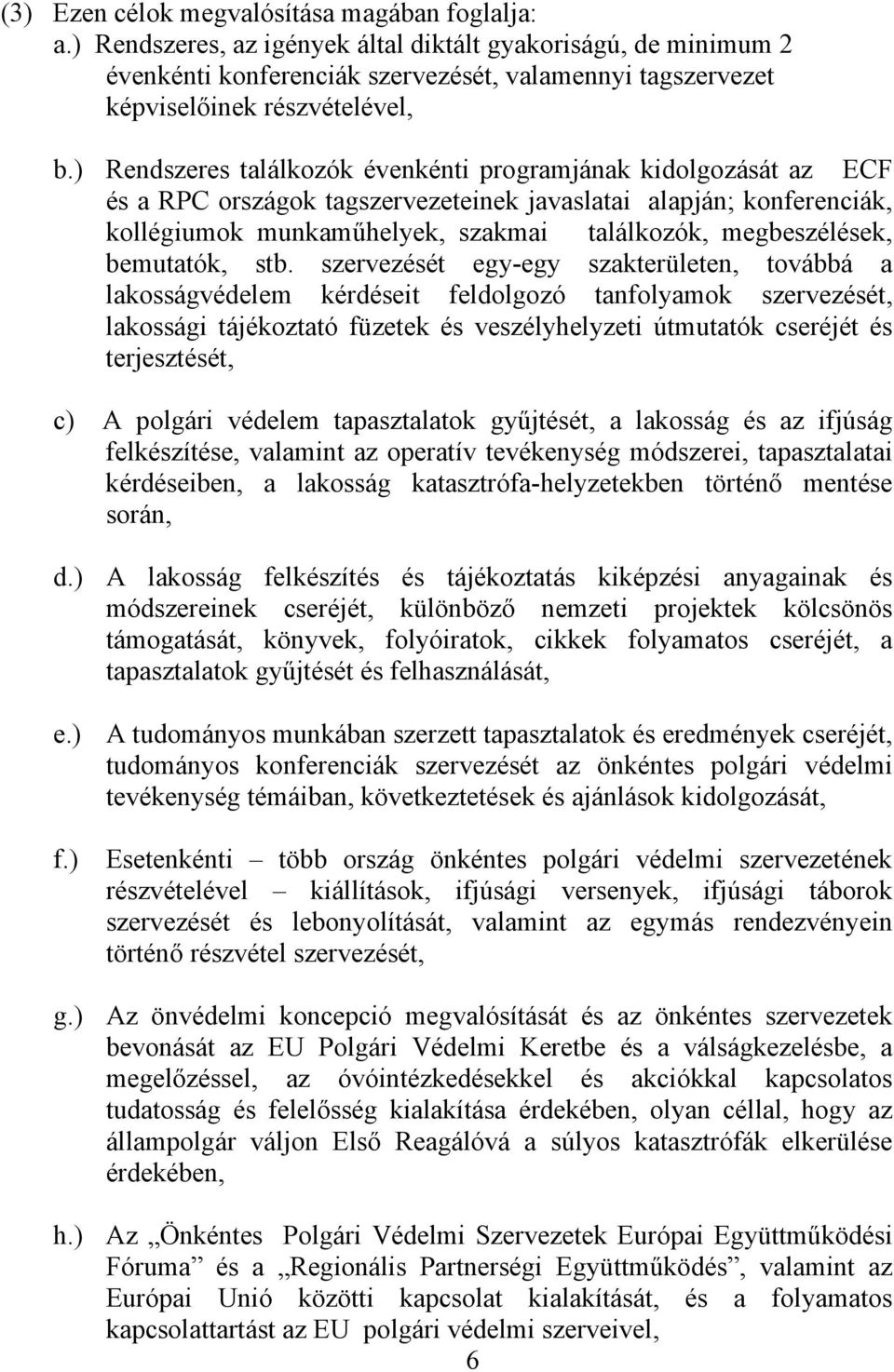 ) Rendszeres találkozók évenkénti programjának kidolgozását az ECF és a RPC országok tagszervezeteinek javaslatai alapján; konferenciák, kollégiumok munkaműhelyek, szakmai találkozók, megbeszélések,