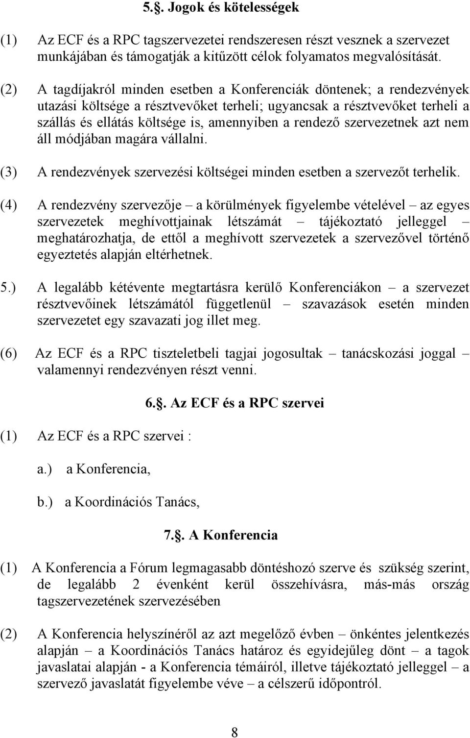 rendező szervezetnek azt nem áll módjában magára vállalni. (3) A rendezvények szervezési költségei minden esetben a szervezőt terhelik.