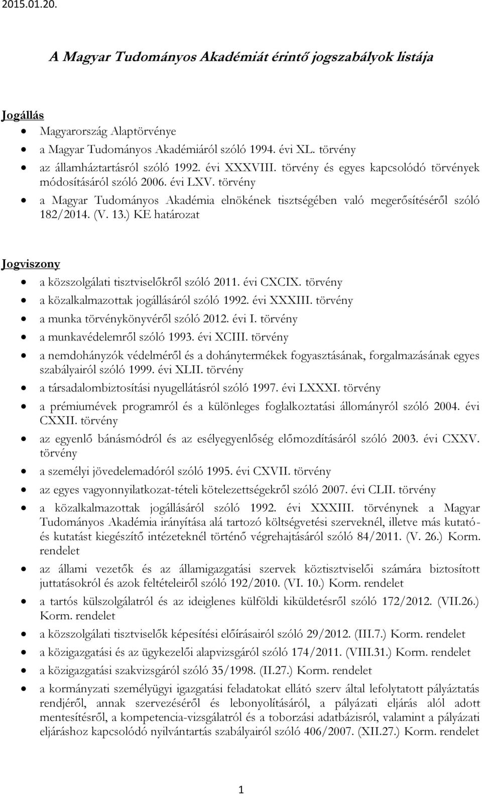 ) KE határozat Jogviszony a közszolgálati tisztviselőkről szóló 2011. évi CXCIX. a közalkalmazottak jogállásáról szóló 1992. évi XXXIII. a munka könyvéről szóló 2012. évi I.