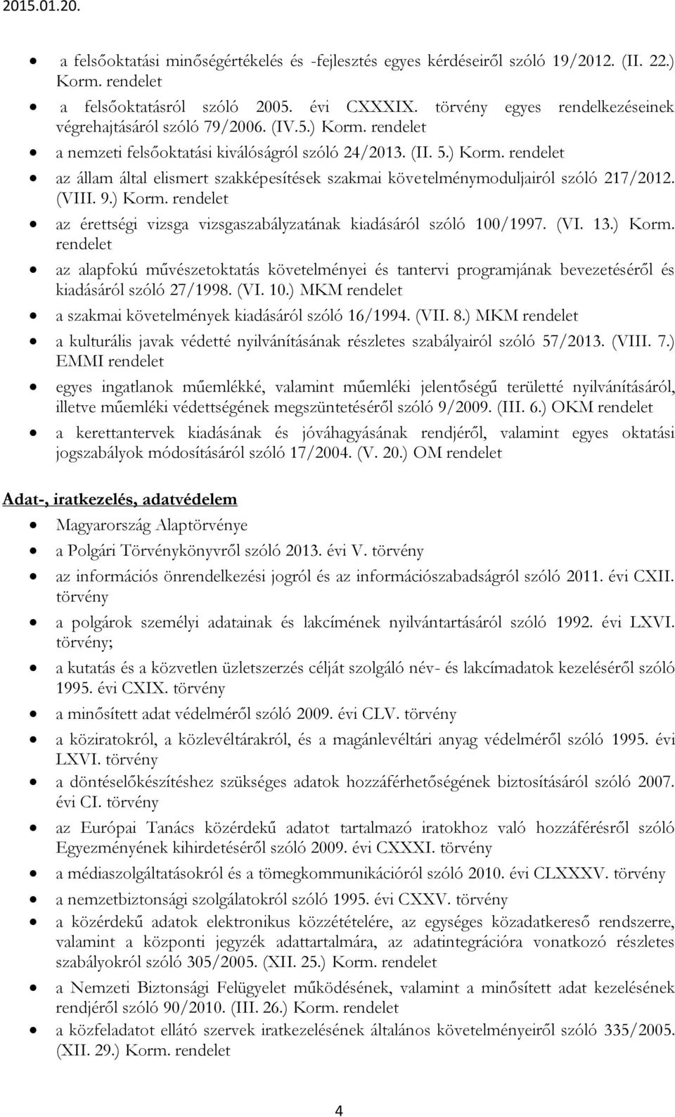 ) Korm. az alapfokú művészetoktatás követelményei és tantervi programjának bevezetéséről és kiadásáról szóló 27/1998. (VI. 10.) MKM a szakmai követelmények kiadásáról szóló 16/1994. (VII. 8.