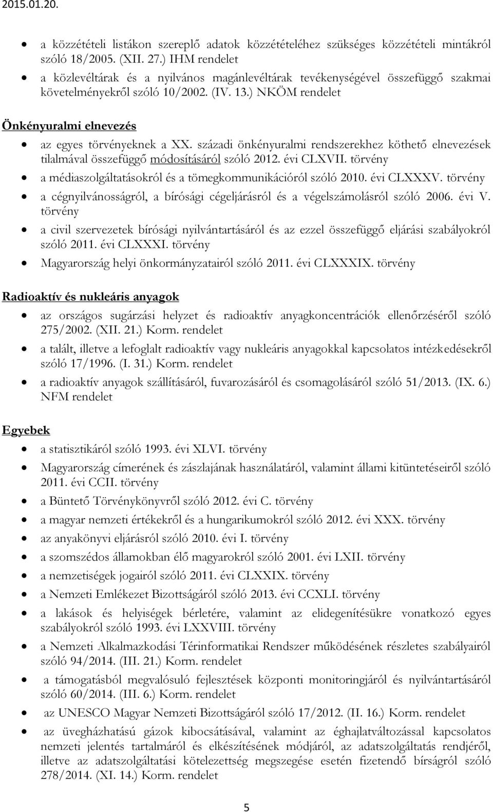 századi önkényuralmi rendszerekhez köthető elnevezések tilalmával összefüggő módosításáról szóló 2012. évi CLXVII. a médiaszolgáltatásokról és a tömegkommunikációról szóló 2010. évi CLXXXV.