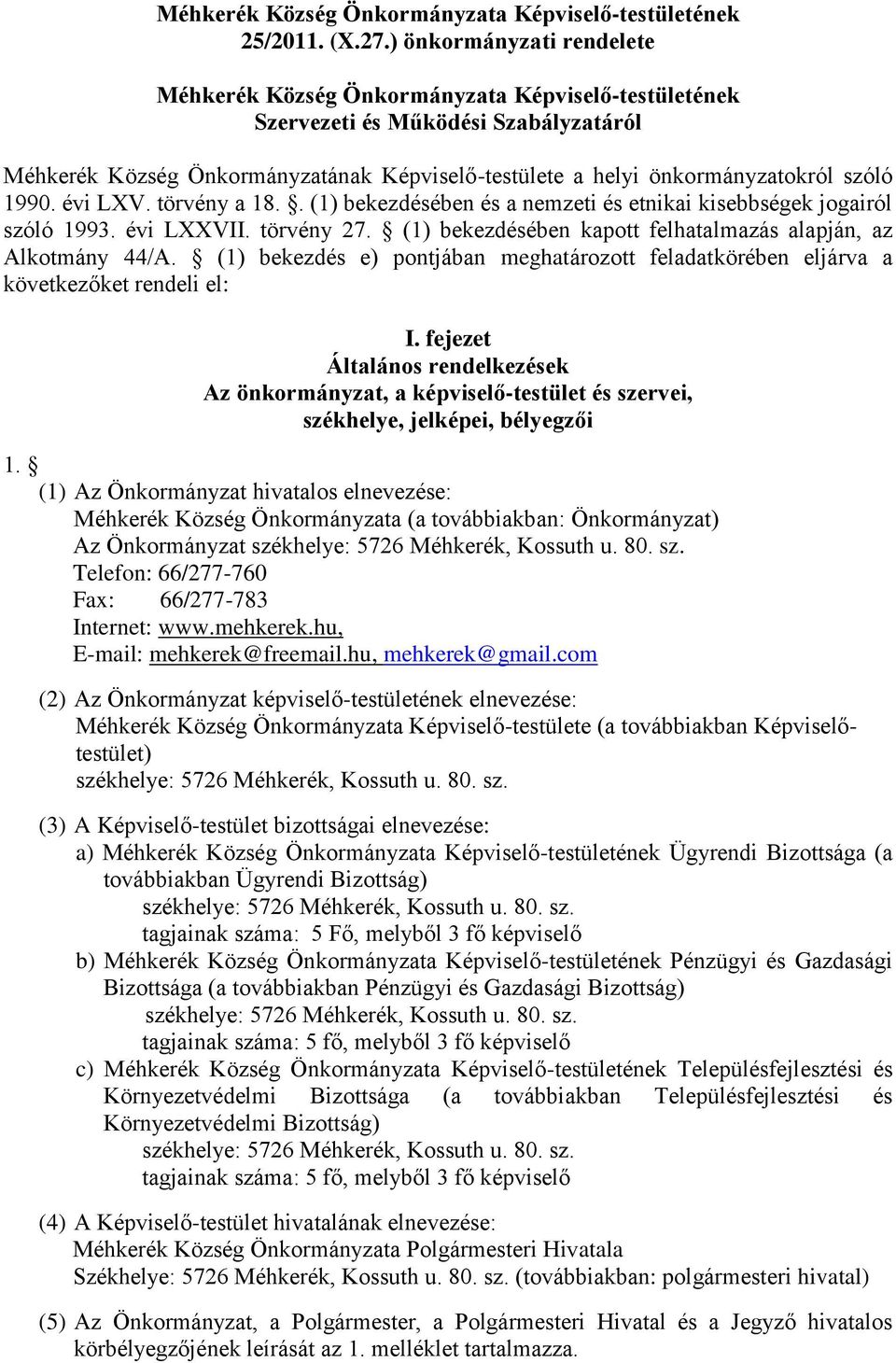 szóló 1990. évi LXV. törvény a 18.. (1) bekezdésében és a nemzeti és etnikai kisebbségek jogairól szóló 1993. évi LXXVII. törvény 27. (1) bekezdésében kapott felhatalmazás alapján, az Alkotmány 44/A.