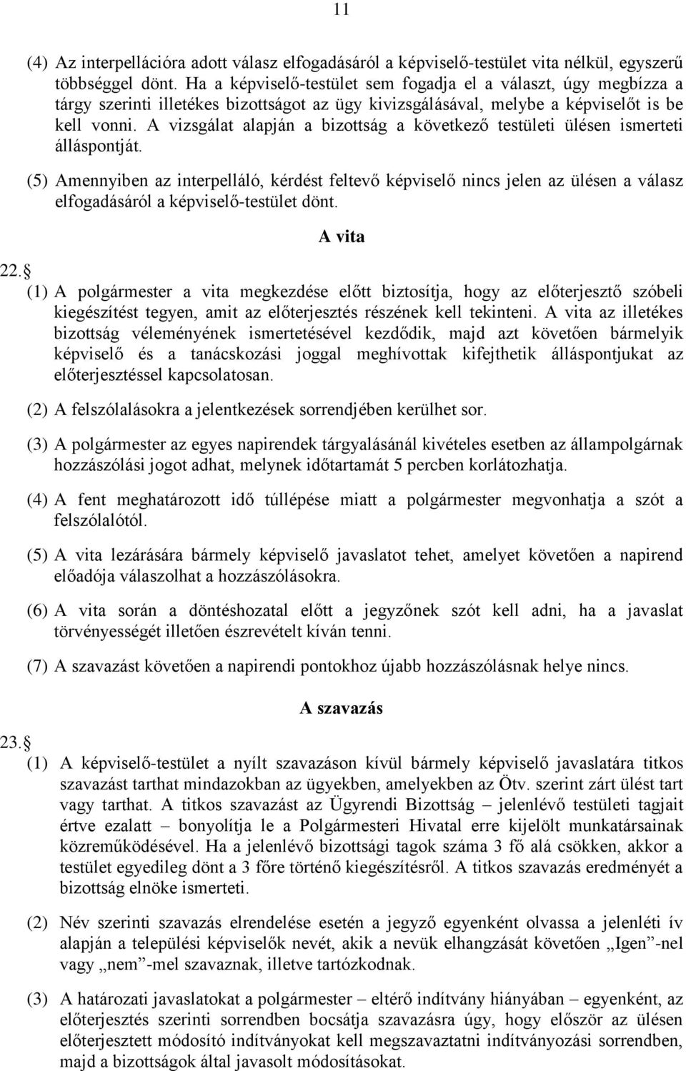 A vizsgálat alapján a bizottság a következő testületi ülésen ismerteti álláspontját.