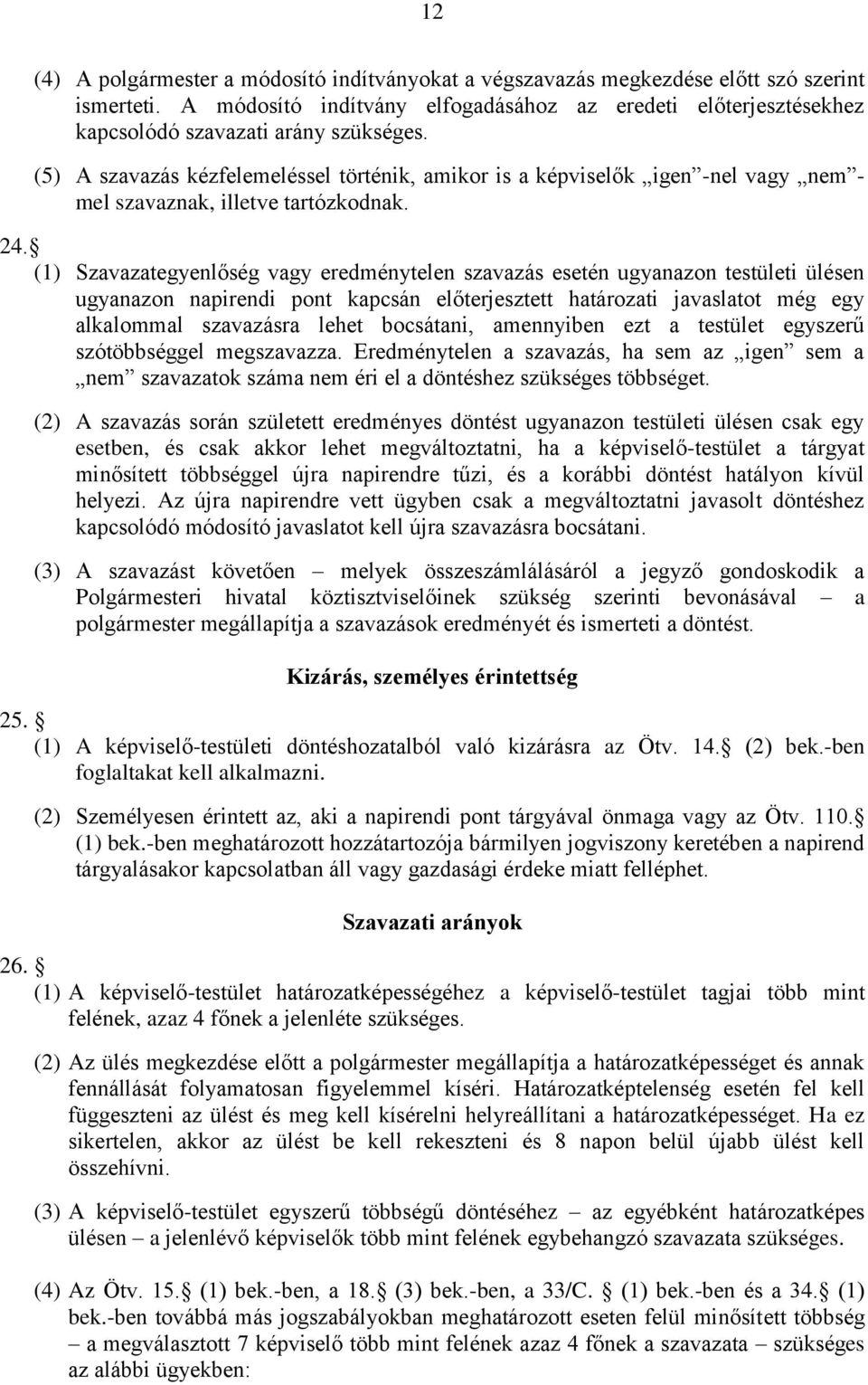 (5) A szavazás kézfelemeléssel történik, amikor is a képviselők igen -nel vagy nem - mel szavaznak, illetve tartózkodnak. 24.